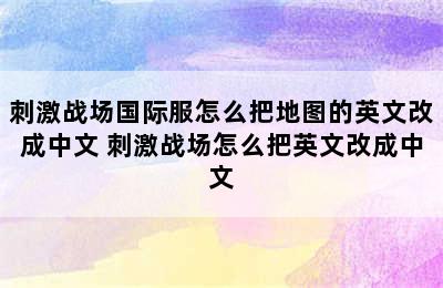 刺激战场国际服怎么把地图的英文改成中文 刺激战场怎么把英文改成中文